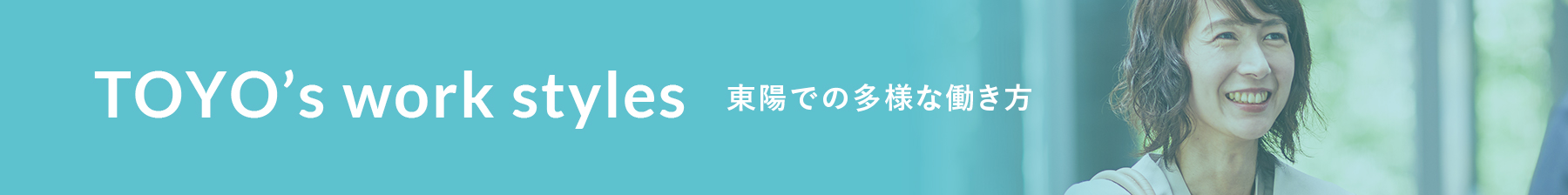 TOYO’s work styles 東陽での多様な働き方